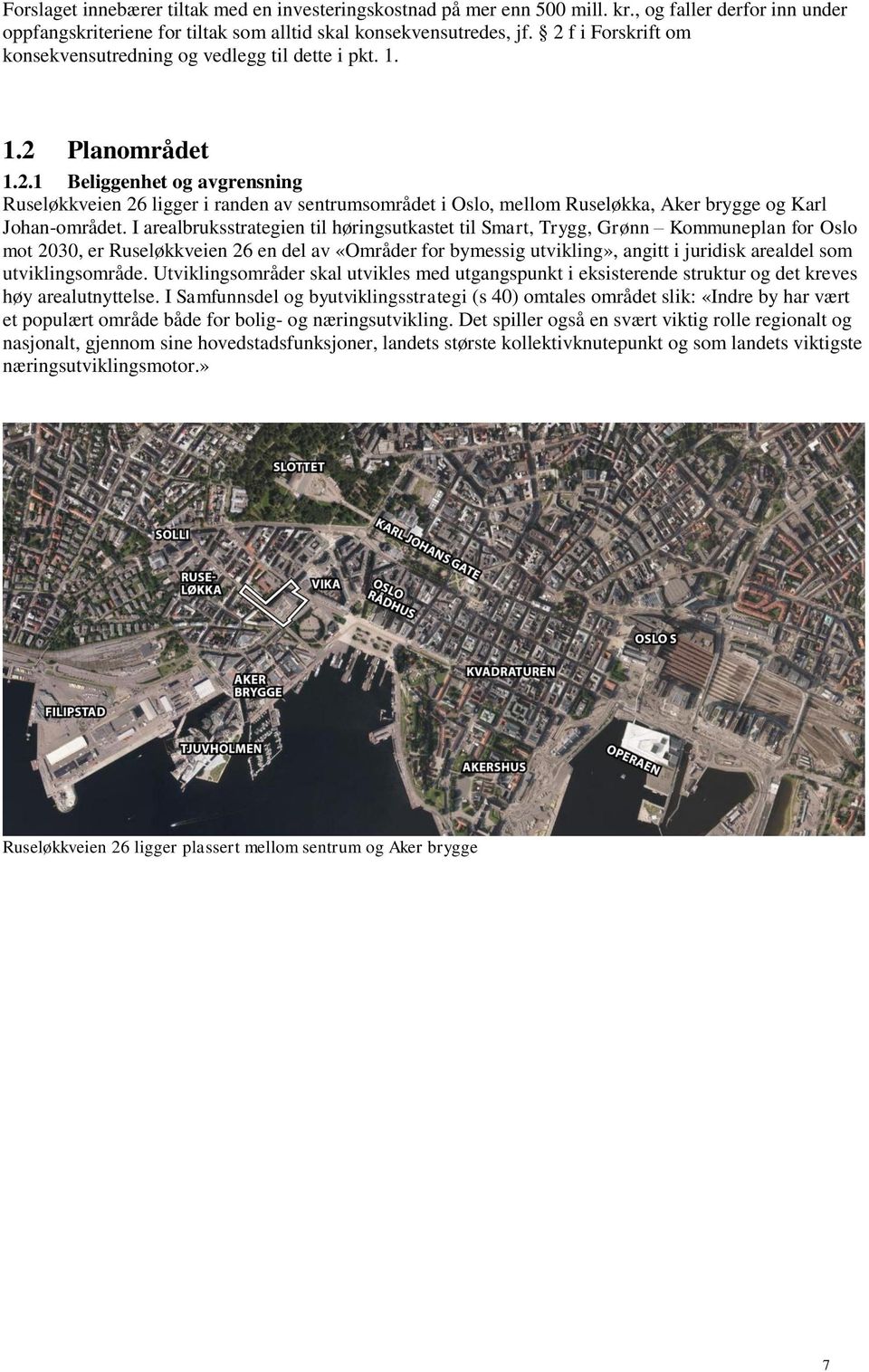 I arealbruksstrategien til høringsutkastet til Smart, Trygg, Grønn Kommuneplan for Oslo mot 2030, er Ruseløkkveien 26 en del av «Områder for bymessig utvikling», angitt i juridisk arealdel som