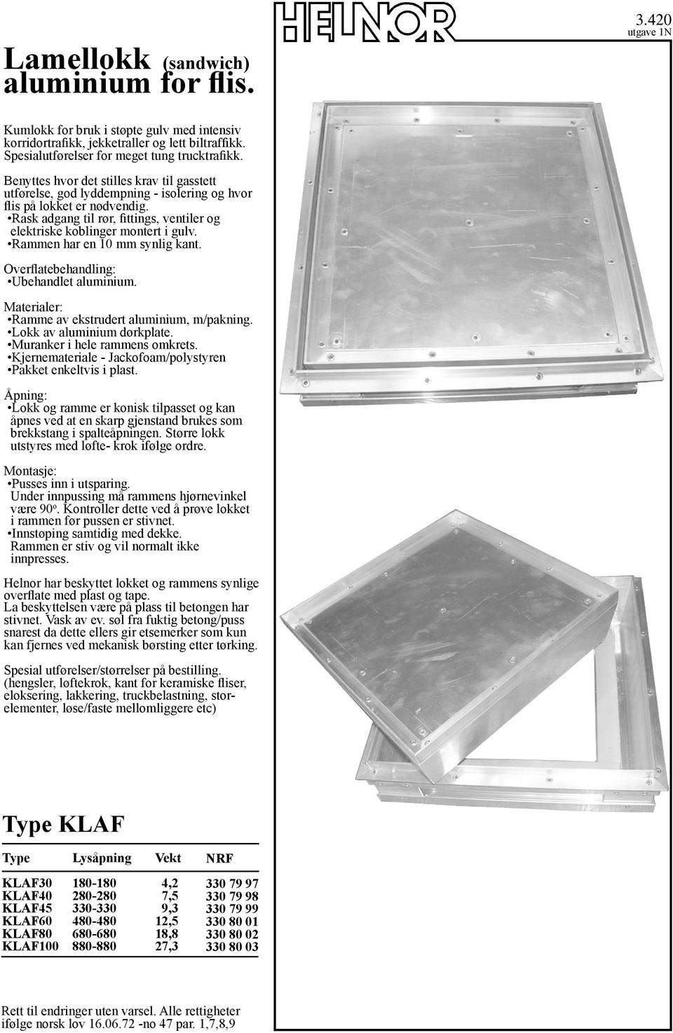 Rammen har en 10 mm synlig kant. Overflatebehandling: Ubehandlet aluminium. Ramme av ekstrudert aluminium, m/pakning. Lokk av aluminium dørkplate. Muranker i hele rammens omkrets.