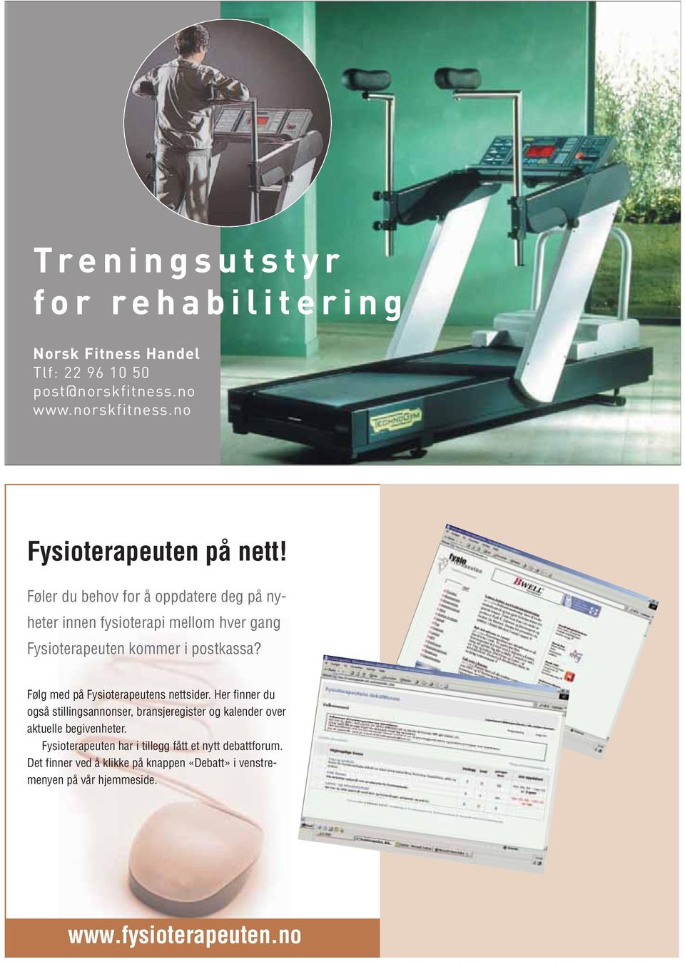 Følg med på Fysioterapeutens nettsider. Her finner du også stillingsannonser, bransjeregister og kalender over aktuelle begivenheter.