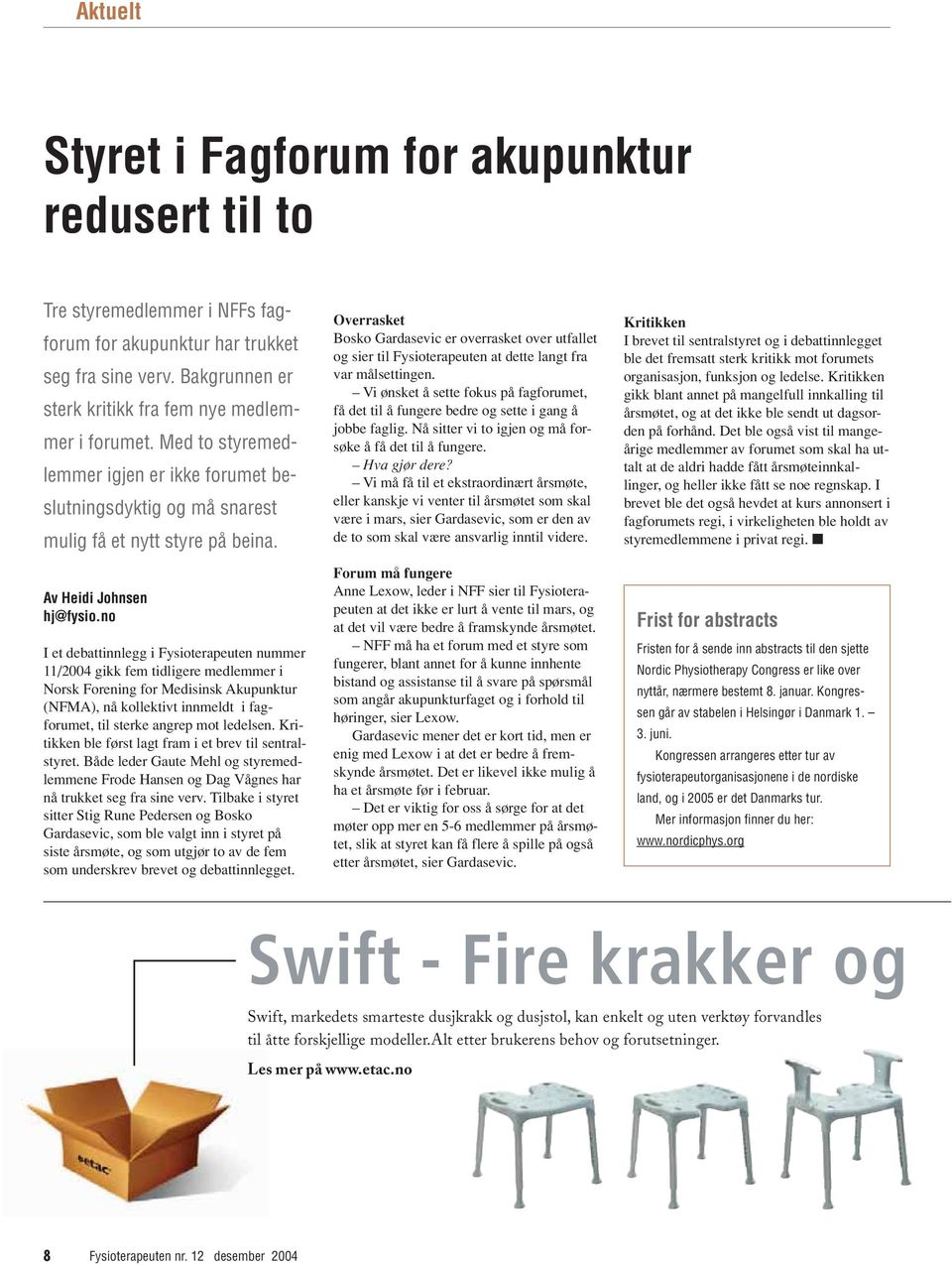 no I et debattinnlegg i Fysioterapeuten nummer 11/2004 gikk fem tidligere medlemmer i Norsk Forening for Medisinsk Akupunktur (NFMA), nå kollektivt innmeldt i fagforumet, til sterke angrep mot