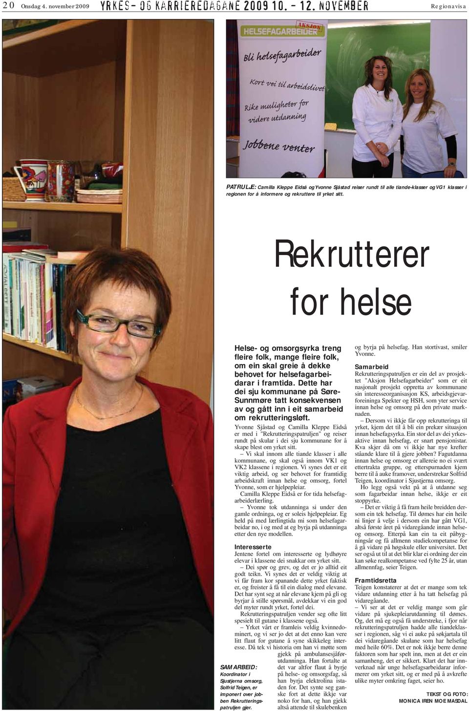 Rekrutterer for helse Helse- og omsorgsyrka treng fleire folk, mange fleire folk, om ein skal greie å dekke behovet for helsefagarbeidarar i framtida.