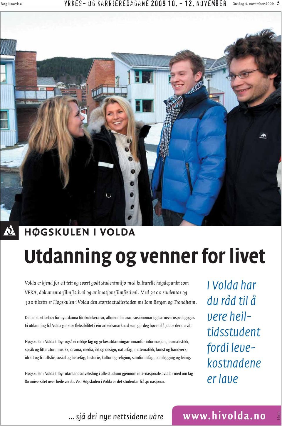 Med 3200 studentar og 320 tilsette er Høgskulen i Volda den største studiestaden mellom Bergen og Trondheim.