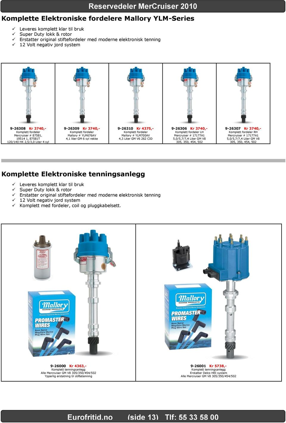 Kr 4375,- Komplett fordeler Mallory # YLM700AV 4,3 Liter GM V6 262 CID 9-26306 Kr 3740,- Komplett fordeler LH Mercruiser # 17177A1 5,0/5,7/7,4 Liter GM V8 305, 350, 454, 502 9-26307 Kr 3740,-