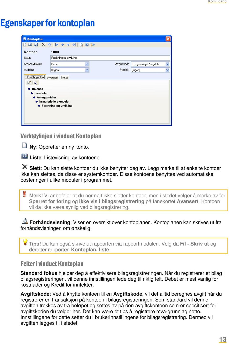 Vi anbefaler at du normalt ikke sletter kontoer, men i stedet velger å merke av for Sperret for føring og Ikke vis i bilagsregistrering på fanekortet Avansert.