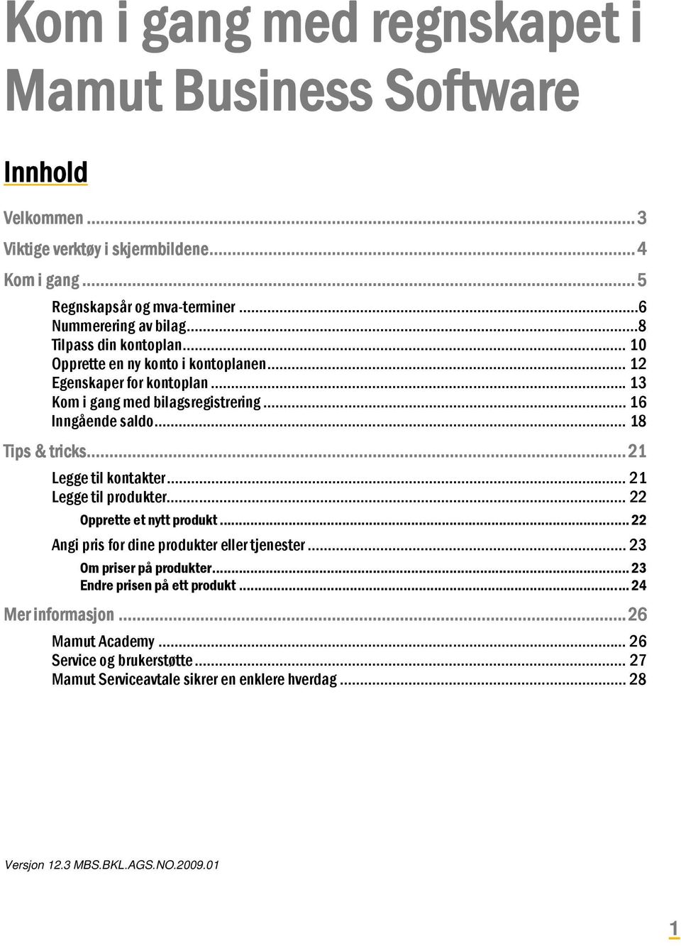 .. 21 Legge til kontakter... 21 Legge til produkter... 22 Opprette et nytt produkt... 22 Angi pris for dine produkter eller tjenester... 23 Om priser på produkter.