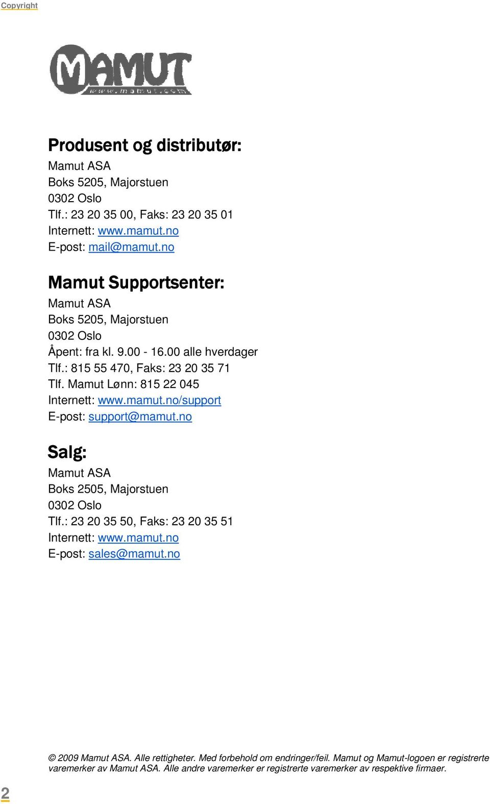 Mamut Lønn: 815 22 045 Internett: www.mamut.no/support E-post: support@mamut.no Salg: Mamut ASA Boks 2505, Majorstuen 0302 Oslo Tlf.: 23 20 35 50, Faks: 23 20 35 51 Internett: www.