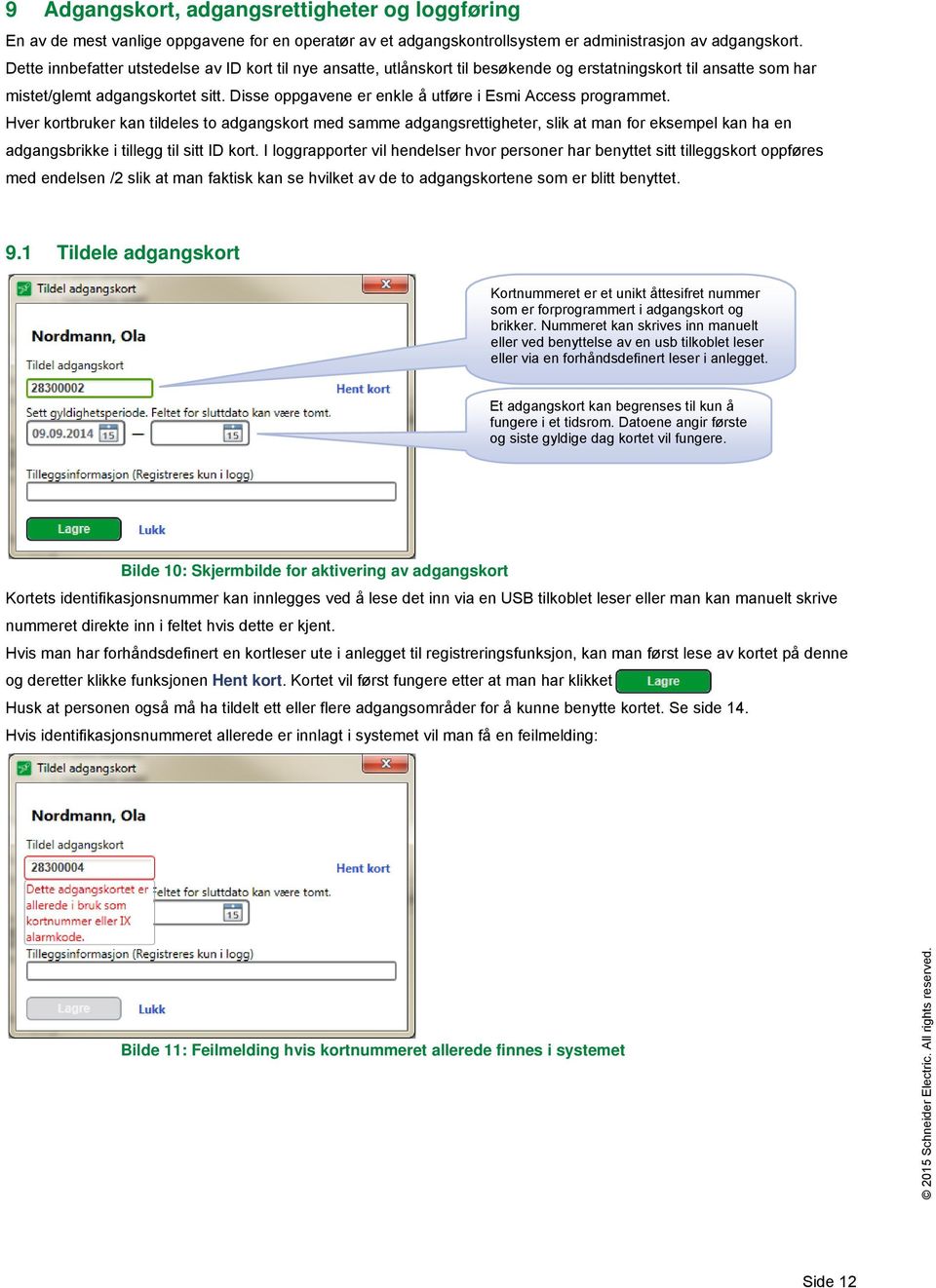 Disse oppgavene er enkle å utføre i Esmi Access programmet.