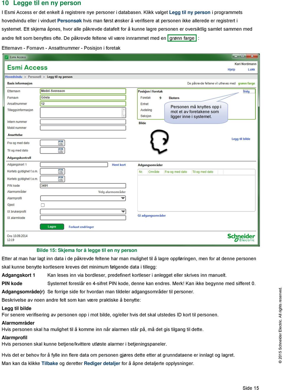 Ett skjema åpnes, hvor alle påkrevde datafelt for å kunne lagre personen er oversiktlig samlet sammen med andre felt som benyttes ofte.