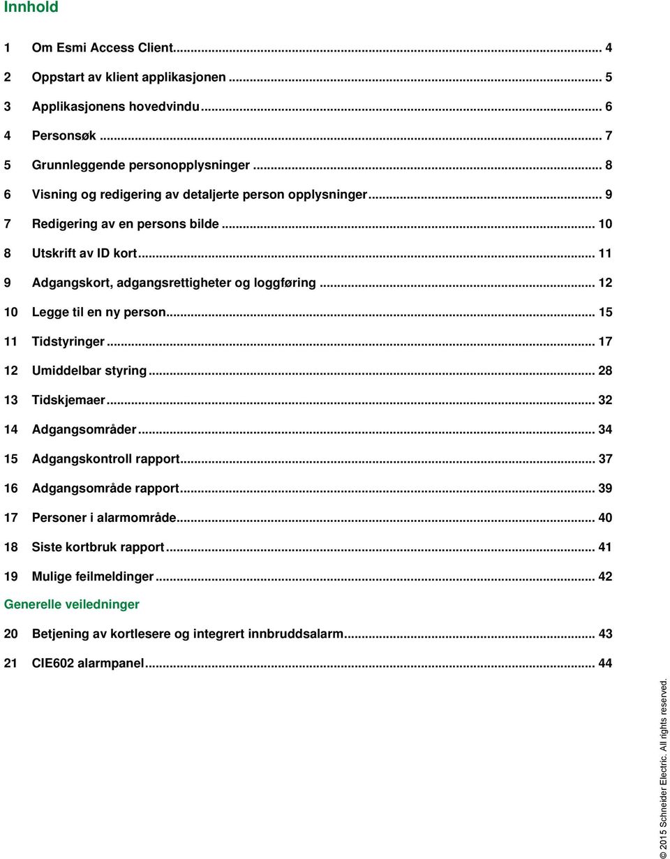 .. 12 10 Legge til en ny person... 15 11 Tidstyringer... 17 12 Umiddelbar styring... 28 13 Tidskjemaer... 32 14 Adgangsområder... 34 15 Adgangskontroll rapport.