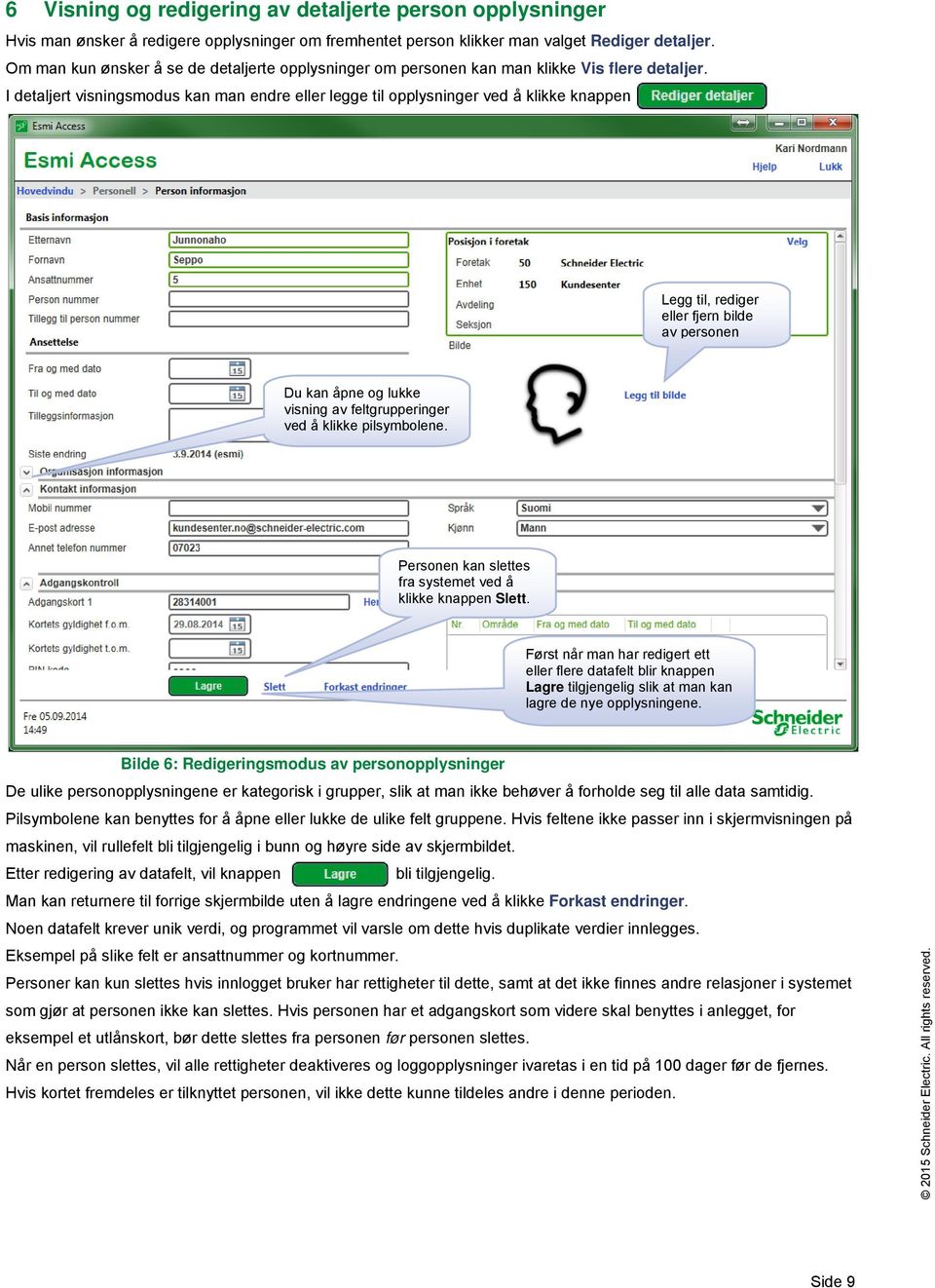 I detaljert visningsmodus kan man endre eller legge til opplysninger ved å klikke knappen Legg til, rediger eller fjern bilde av personen Du kan åpne og lukke visning av feltgrupperinger ved å klikke