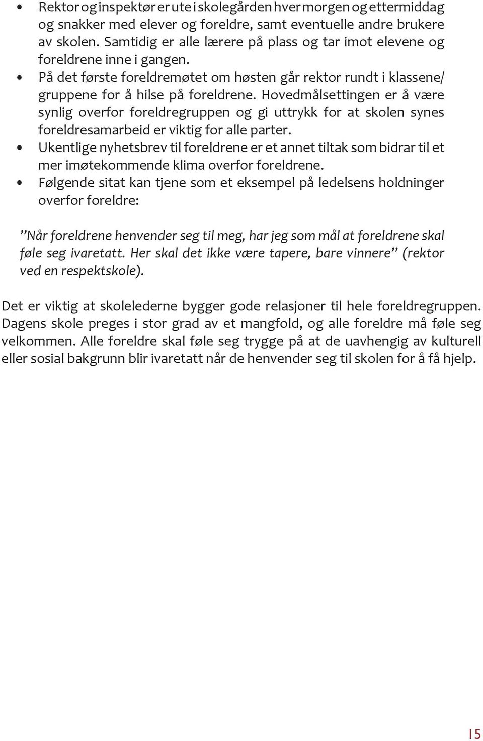 Hovedmålsettingen er å være synlig overfor foreldregruppen og gi uttrykk for at skolen synes foreldresamarbeid er viktig for alle parter.