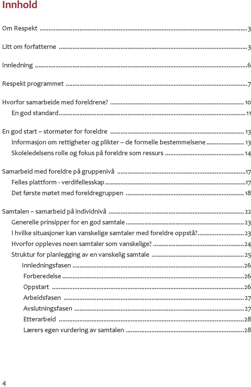 ..17 Felles plattform - verdifellesskap...17 Det første møtet med foreldregruppen... 18 Samtalen samarbeid på individnivå... 22 Generelle prinsipper for en god samtale.