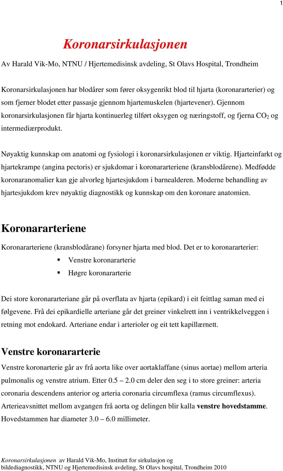 Nøyaktig kunnskap om anatomi og fysiologi i koronarsirkulasjonen er viktig. Hjarteinfarkt og hjartekrampe (angina pectoris) er sjukdomar i koronararteriene (kransblodårene).