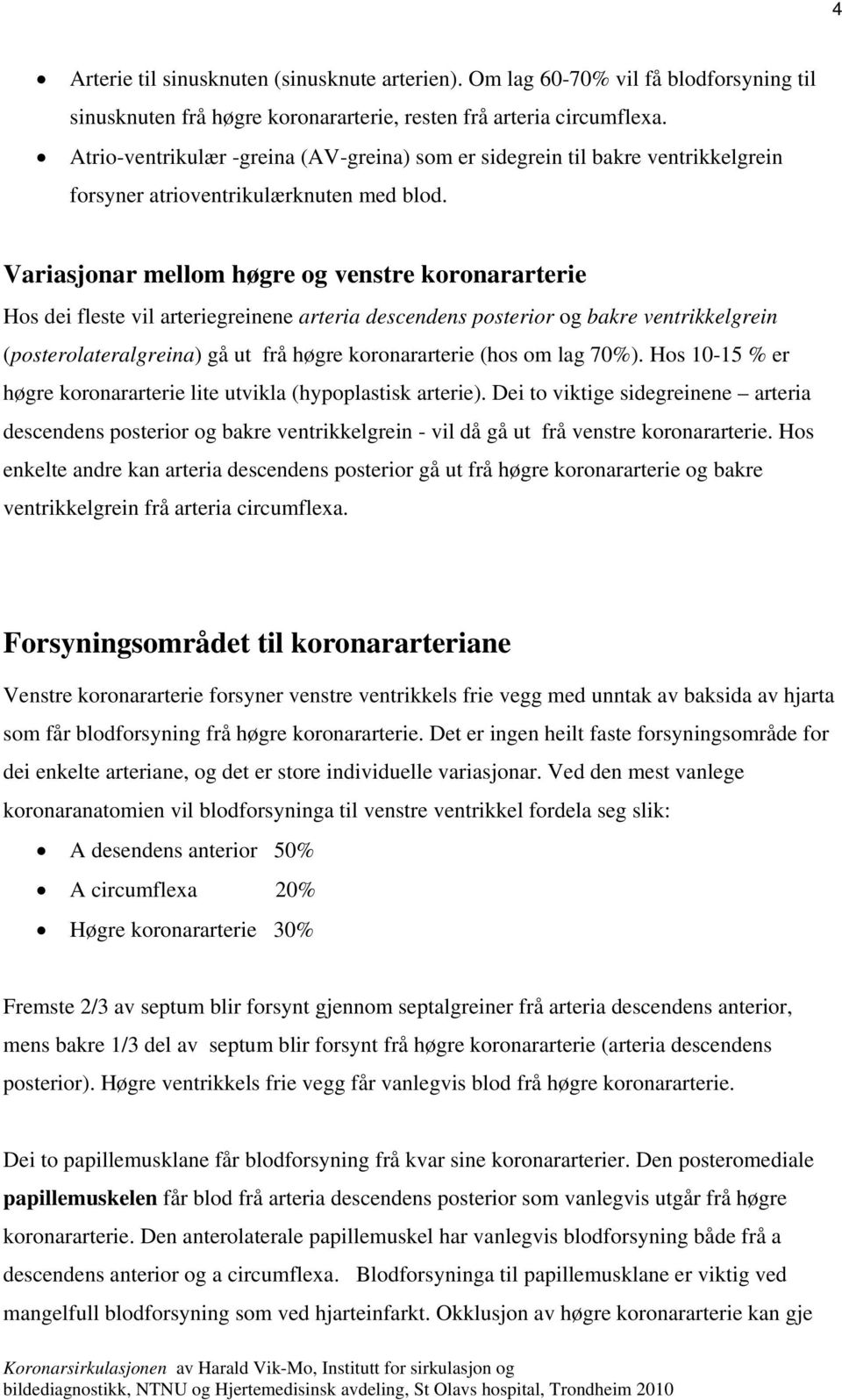 Variasjonar mellom høgre og venstre koronararterie Hos dei fleste vil arteriegreinene arteria descendens posterior og bakre ventrikkelgrein (posterolateralgreina) gå ut frå høgre koronararterie (hos