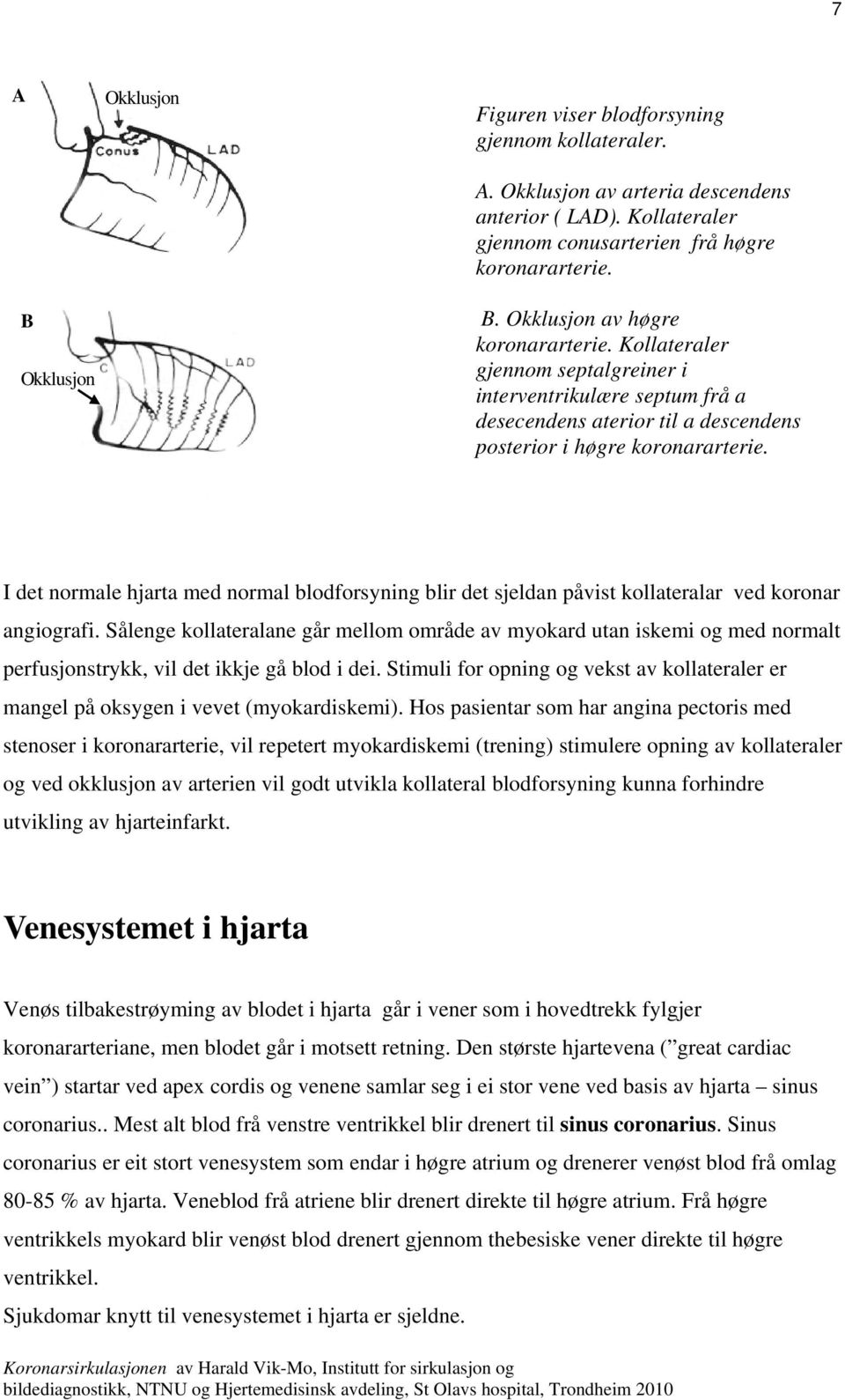 I det normale hjarta med normal blodforsyning blir det sjeldan påvist kollateralar ved koronar angiografi.