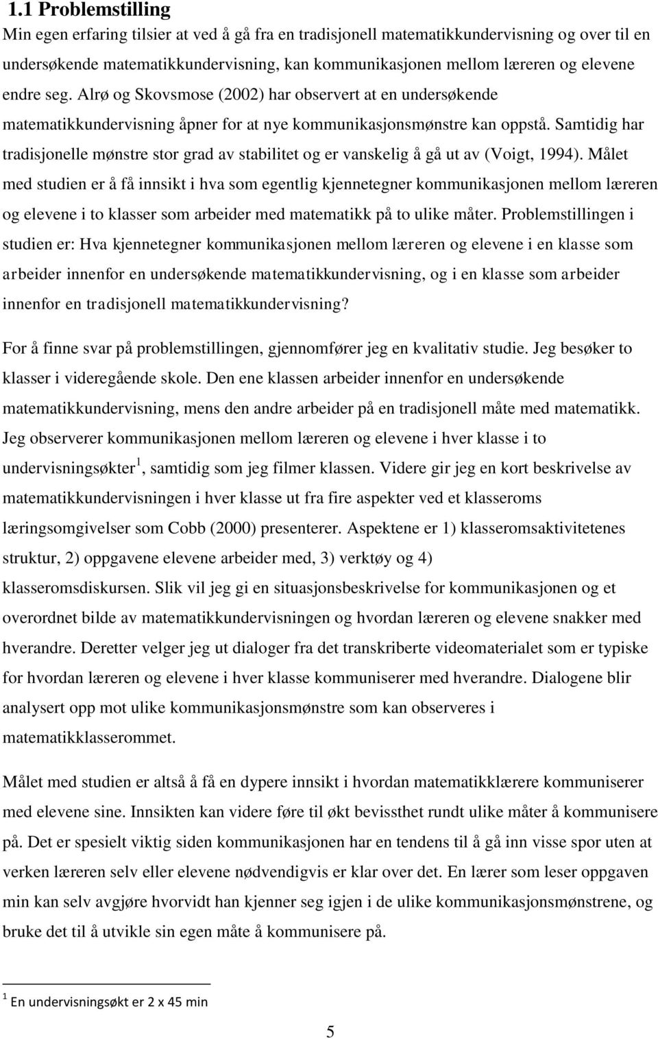 Samtidig har tradisjonelle mønstre stor grad av stabilitet og er vanskelig å gå ut av (Voigt, 1994).