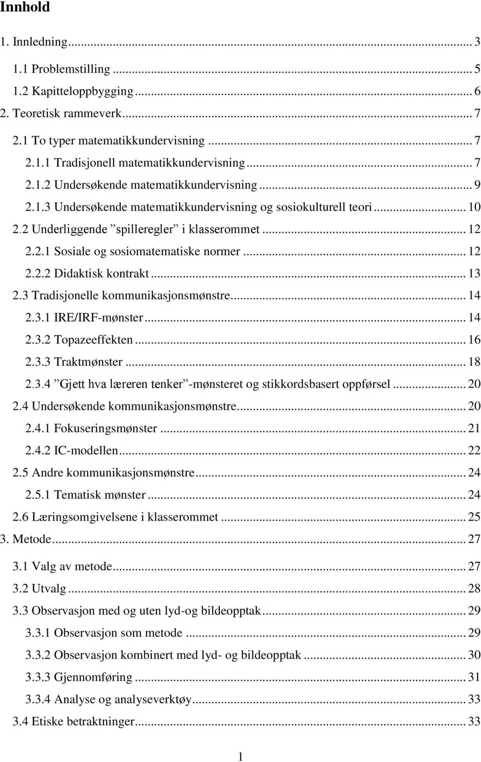 .. 13 2.3 Tradisjonelle kommunikasjonsmønstre... 14 2.3.1 IRE/IRF-mønster... 14 2.3.2 Topazeeffekten... 16 2.3.3 Traktmønster... 18 2.3.4 Gjett hva læreren tenker -mønsteret og stikkordsbasert oppførsel.