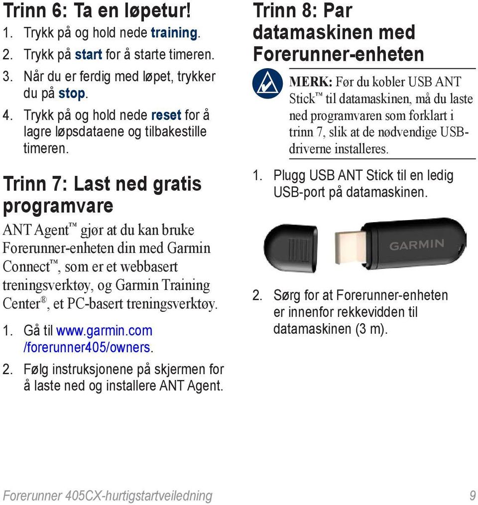 Trinn 7: Last ned gratis programvare ANT Agent gjør at du kan bruke Forerunner-enheten din med Garmin Connect, som er et webbasert treningsverktøy, og Garmin Training Center, et PC-basert