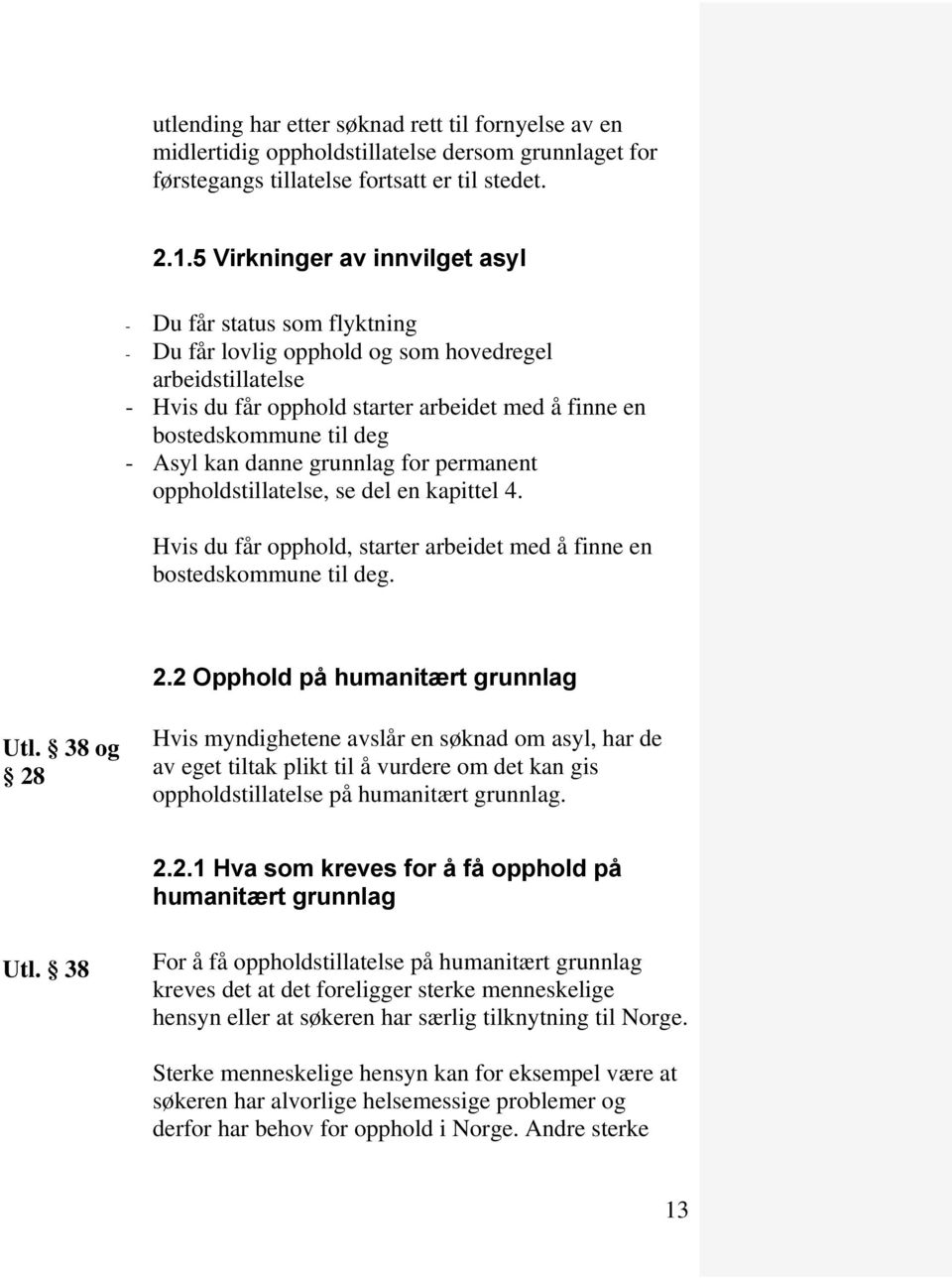 Asyl kan danne grunnlag for permanent oppholdstillatelse, se del en kapittel 4. Hvis du får opphold, starter arbeidet med å finne en bostedskommune til deg. 2.2 Opphold på humanitært grunnlag Utl.