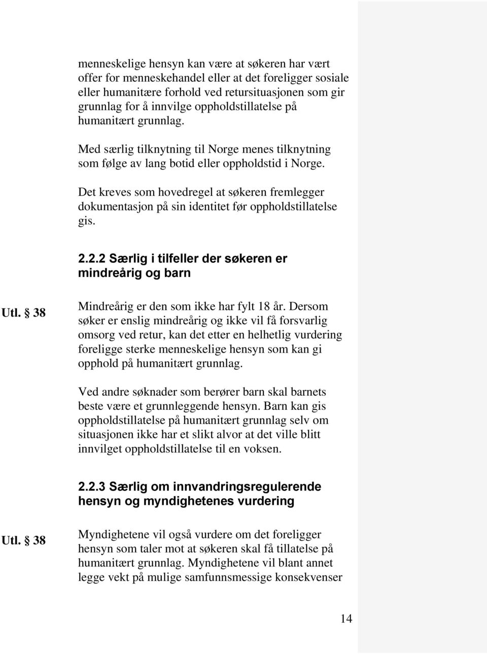 Det kreves som hovedregel at søkeren fremlegger dokumentasjon på sin identitet før oppholdstillatelse gis. 2.2.2 Særlig i tilfeller der søkeren er mindreårig og barn Utl.