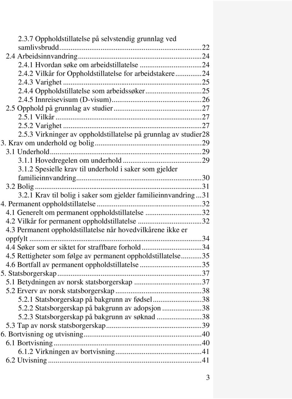 Krav om underhold og bolig... 29 3.1 Underhold... 29 3.1.1 Hovedregelen om underhold... 29 3.1.2 Spesielle krav til underhold i saker som gjelder familieinnvandring... 30 3.2 Bolig... 31 3.2.1 Krav til bolig i saker som gjelder familieinnvandring.