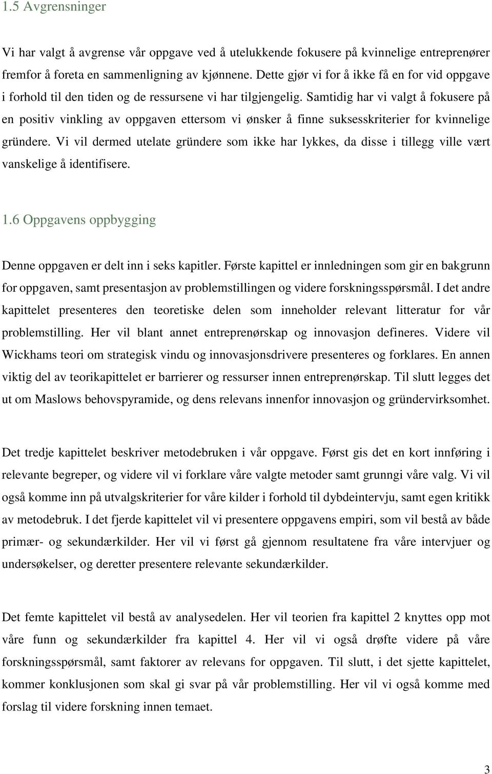 Samtidig har vi valgt å fokusere på en positiv vinkling av oppgaven ettersom vi ønsker å finne suksesskriterier for kvinnelige gründere.