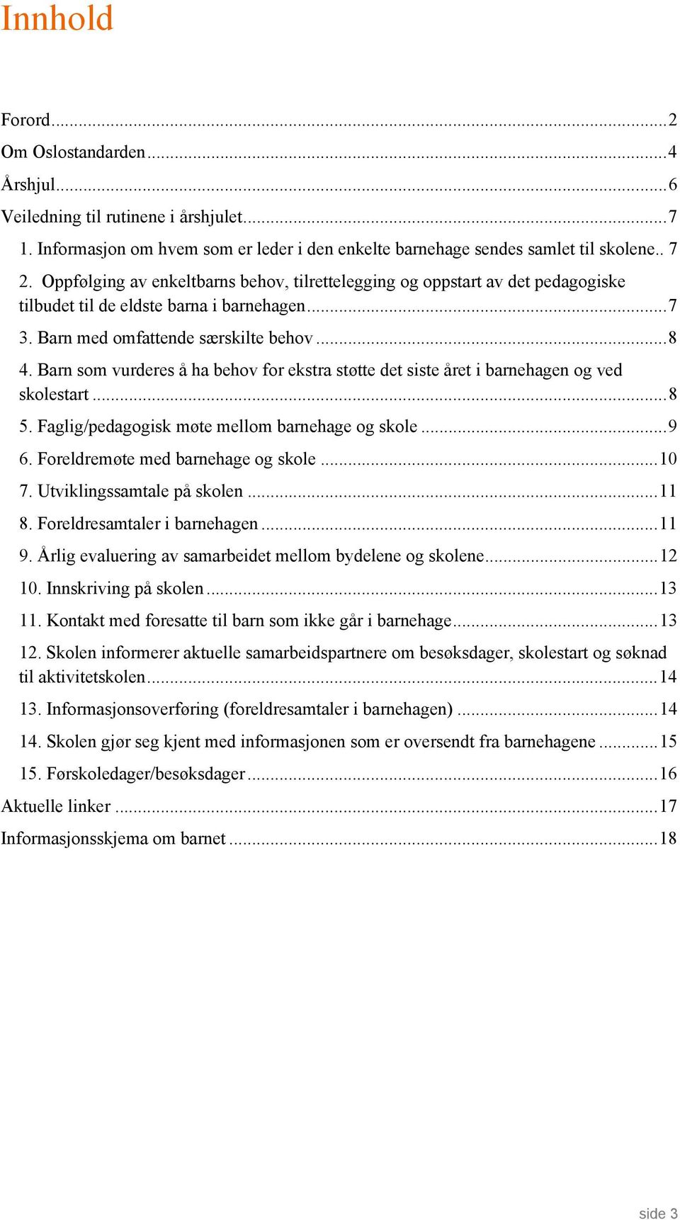 Barn som vurderes å ha behov for ekstra støtte det siste året i barnehagen og ved skolestart... 8 5. Faglig/pedagogisk møte mellom barnehage og skole... 9 6. Foreldremøte med barnehage og skole... 10 7.