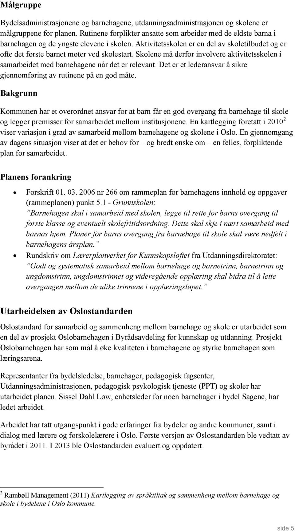 Skolene må derfor involvere aktivitetsskolen i samarbeidet med barnehagene når det er relevant. Det er et lederansvar å sikre gjennomføring av rutinene på en god måte.