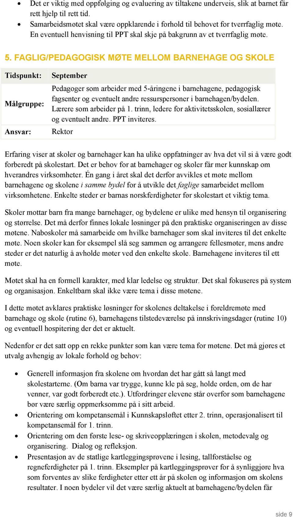 FAGLIG/PEDAGOGISK MØTE MELLOM BARNEHAGE OG SKOLE Tidspunkt: Målgruppe: Ansvar: September Pedagoger som arbeider med 5-åringene i barnehagene, pedagogisk fagsenter og eventuelt andre ressurspersoner i