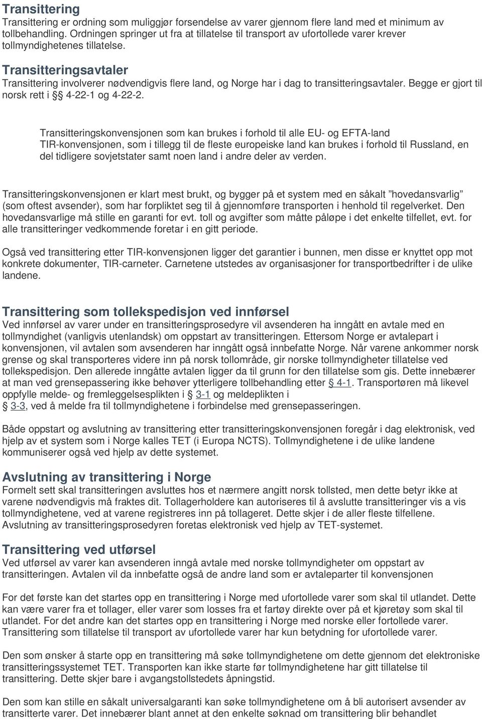 Transitteringsavtaler Transittering involverer nødvendigvis flere land, og Norge har i dag to transitteringsavtaler. Begge er gjort til norsk rett i 4-22-1 og 4-22-2.