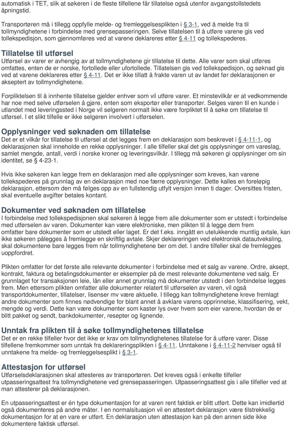 Selve tillatelsen til å utføre varene gis ved tollekspedisjon, som gjennomføres ved at varene deklareres etter 4-11 og tollekspederes.