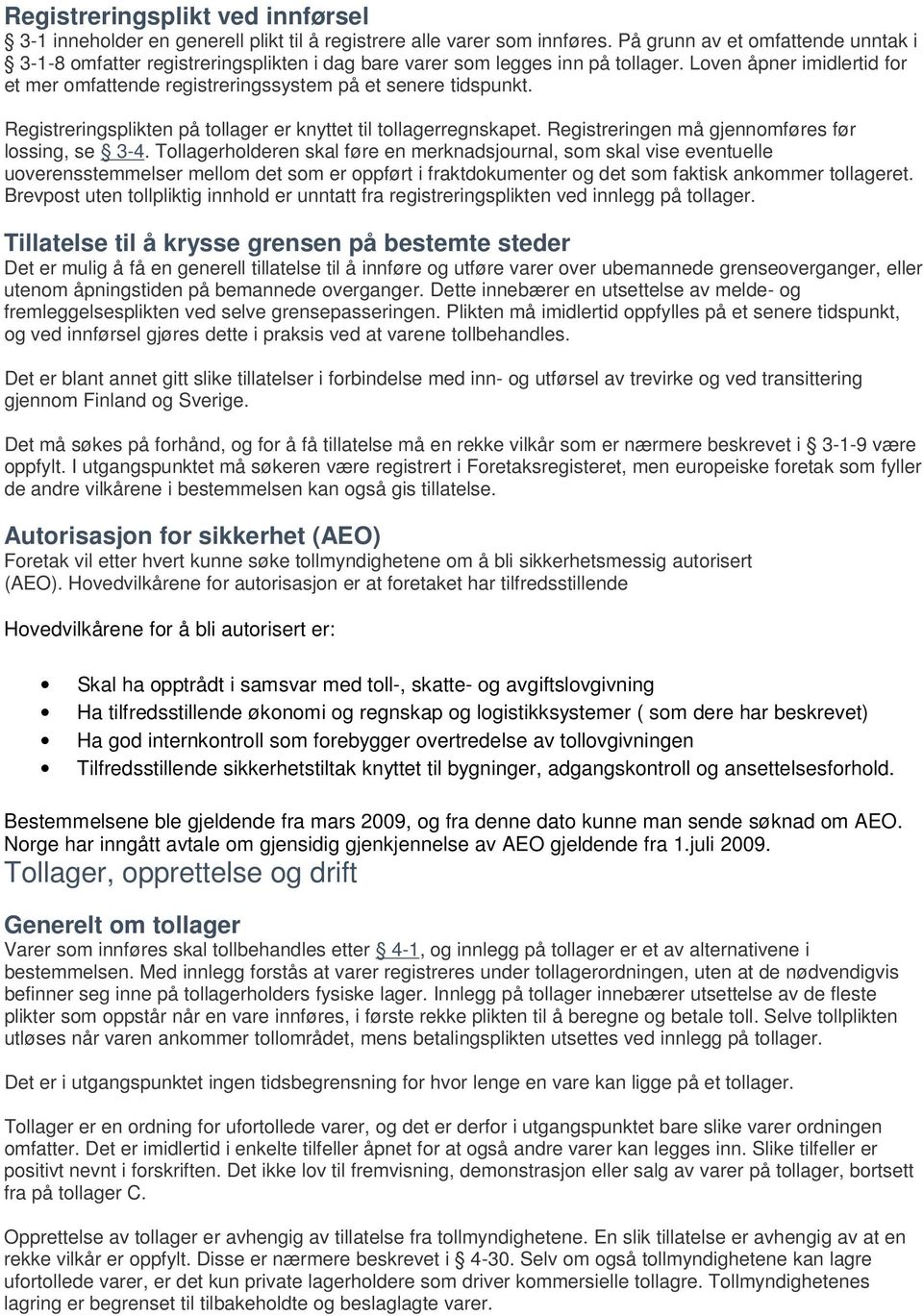 Loven åpner imidlertid for et mer omfattende registreringssystem på et senere tidspunkt. Registreringsplikten på tollager er knyttet til tollagerregnskapet.