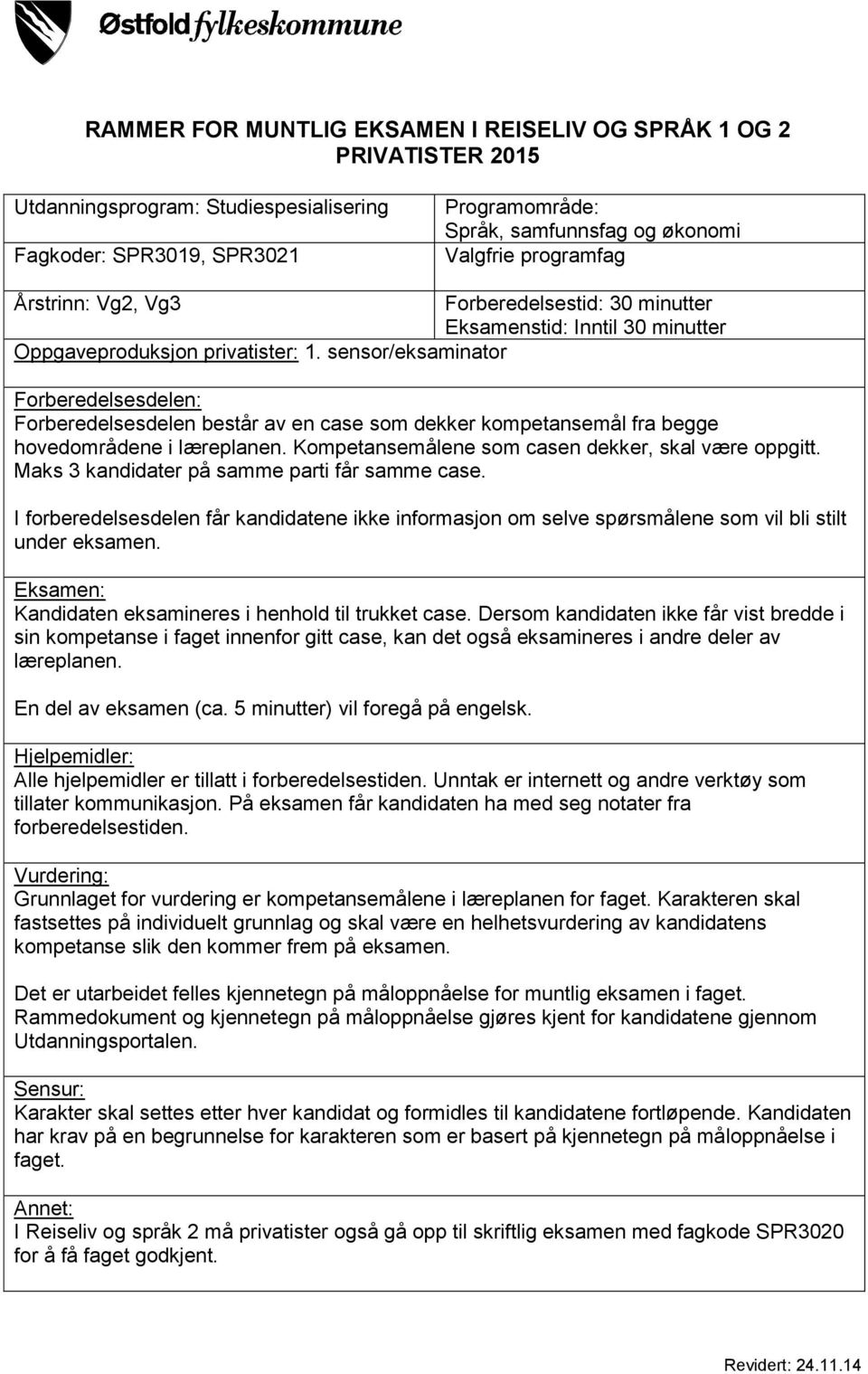 sensor/eksaminator Forberedelsesdelen: Forberedelsesdelen består av en case som dekker kompetansemål fra begge hovedområdene i læreplanen. Kompetansemålene som casen dekker, skal være oppgitt.