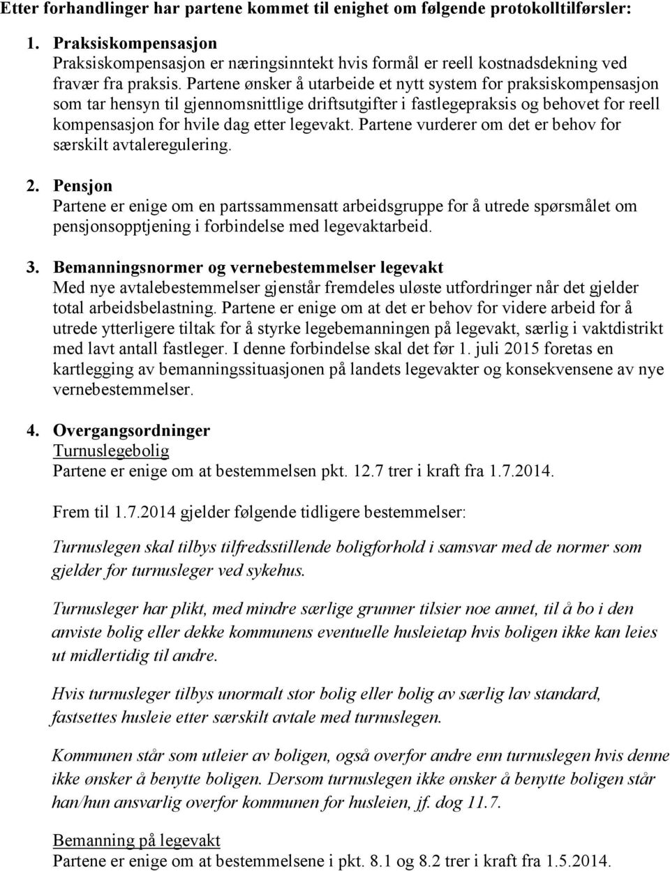 Partene ønsker å utarbeide et nytt system for praksiskompensasjon som tar hensyn til gjennomsnittlige driftsutgifter i fastlegepraksis og behovet for reell kompensasjon for hvile dag etter legevakt.