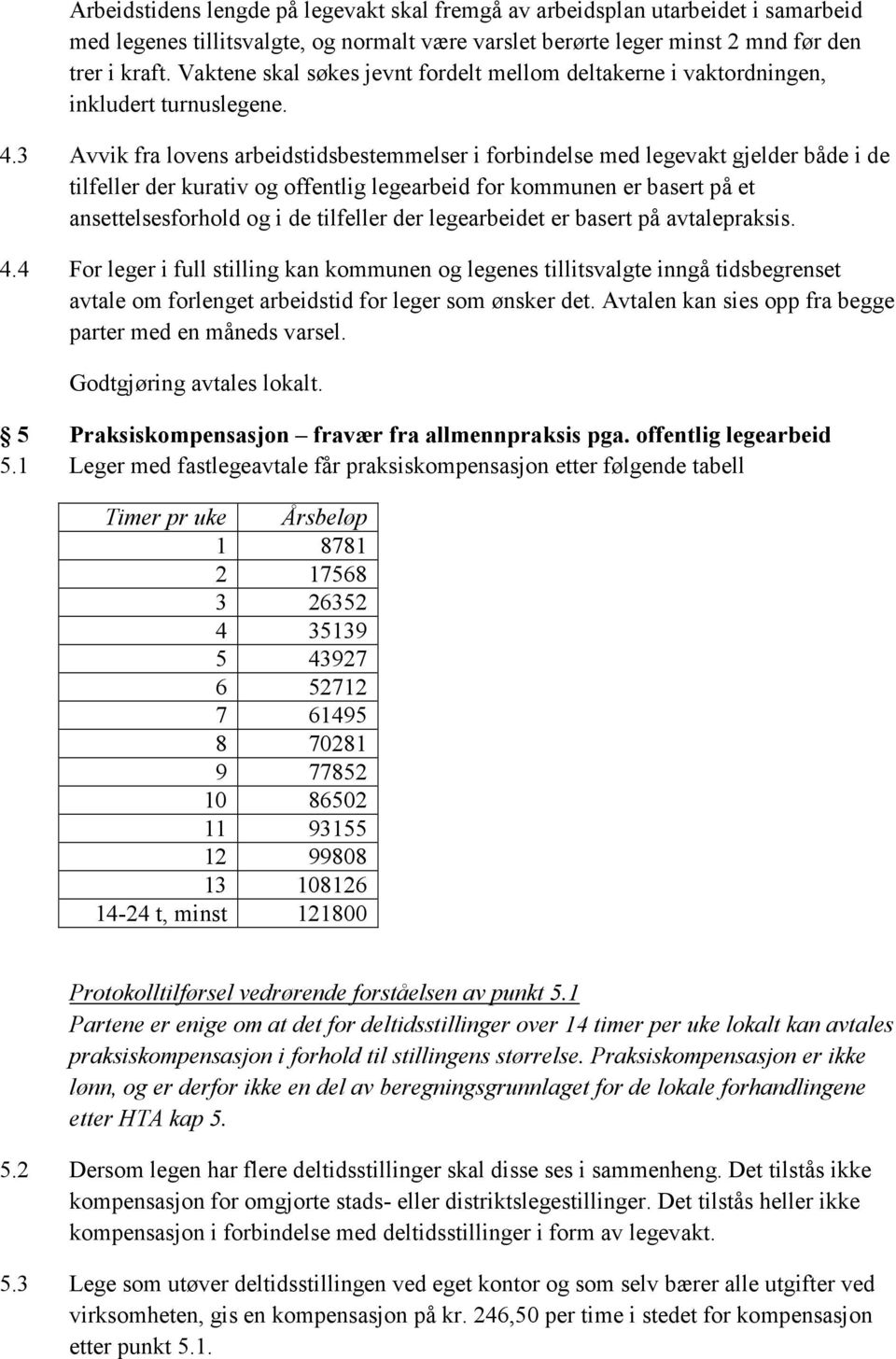 3 Avvik fra lovens arbeidstidsbestemmelser i forbindelse med legevakt gjelder både i de tilfeller der kurativ og offentlig legearbeid for kommunen er basert på et ansettelsesforhold og i de tilfeller