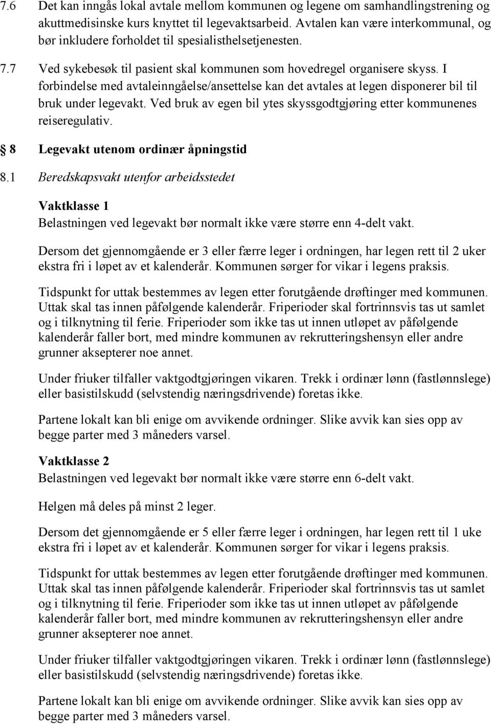 I forbindelse med avtaleinngåelse/ansettelse kan det avtales at legen disponerer bil til bruk under legevakt. Ved bruk av egen bil ytes skyssgodtgjøring etter kommunenes reiseregulativ.