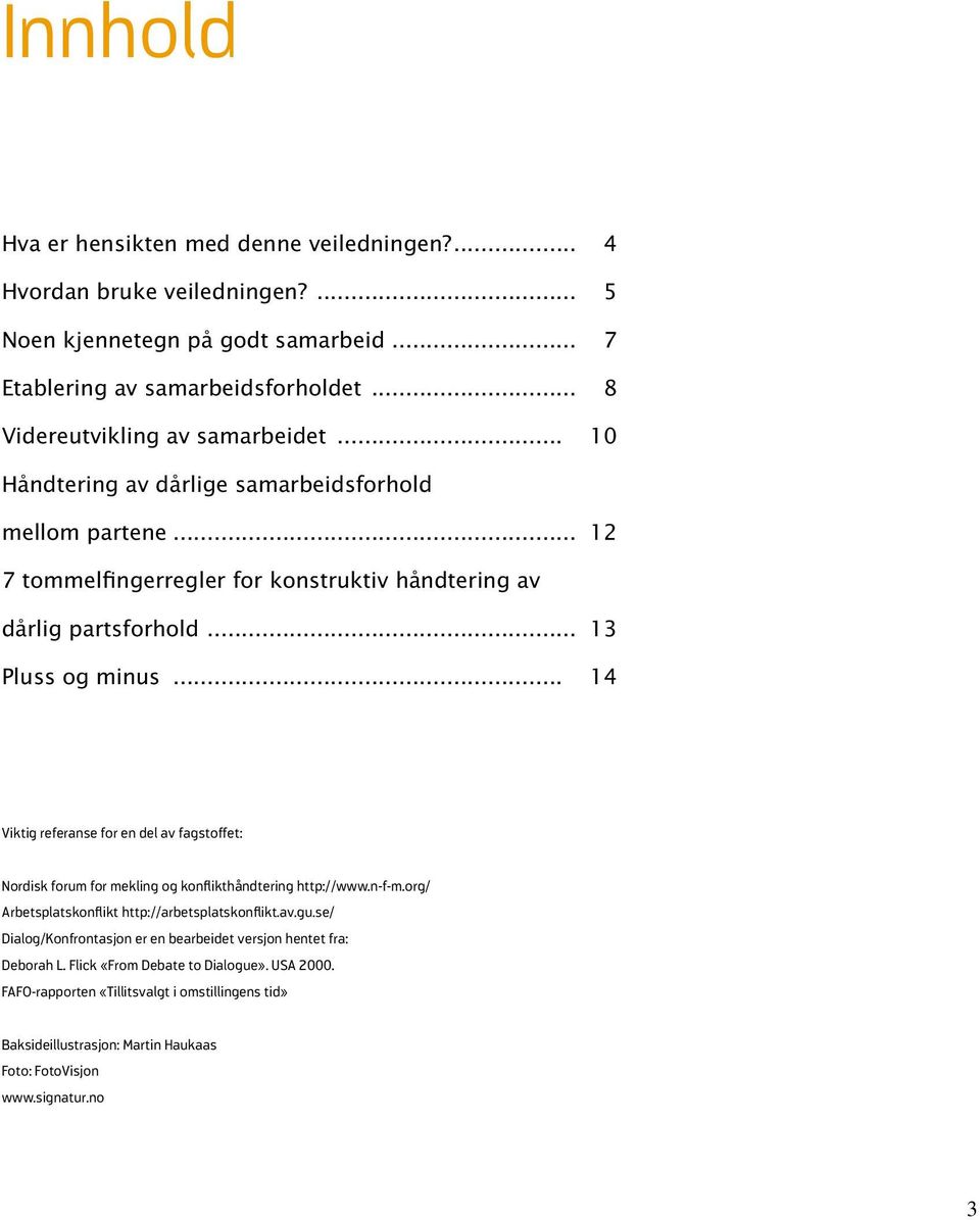 .. 13 Pluss og minus... 14 Viktig referanse for en del av fagstoffet: Nordisk forum for mekling og konflikthåndtering http://www.n-f-m.org/ Arbetsplatskonflikt http://arbetsplatskonflikt.av.gu.