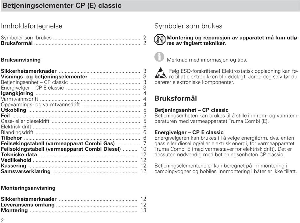 .. 4 Oppvarmings- og varmtvannsdrift... 4 Utkobling... 5 Feil... 5 Gass- eller dieseldrift... 5 Elektrisk drift... 6 Blandingsdrift... 6 Tilbehør... 6 Feilsøkingstabell (varmeapparat Combi Gas).