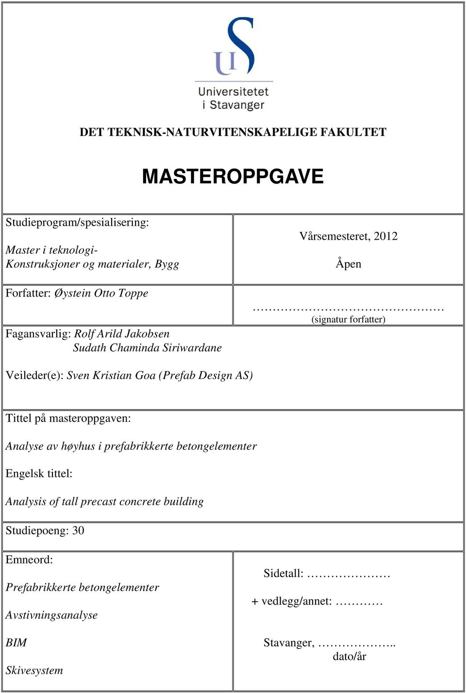 Sven Kristian Goa (Prefab Design AS) Tittel på masteroppgaven: Analyse av høyhus i prefabrikkerte betongelementer Engelsk tittel: Analysis of tall