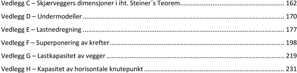 Et stabilt bygg vil si et bygg der de enkelte konstruksjonsdeler er i stabil likevekt med hensyn til påførte krefter og stabilitet med hensyn til konstruksjonens.