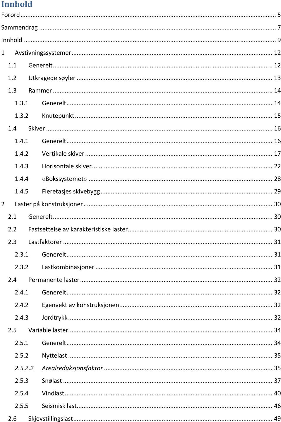 1 Generelt... 3. Fastsettelse av karakteristiske laster... 3.3 Lastfaktorer... 31.3.1 Generelt... 31.3. Lastkombinasjoner... 31.4 Permanente laster... 3.4.1 Generelt... 3.4. Egenvekt av konstruksjonen.