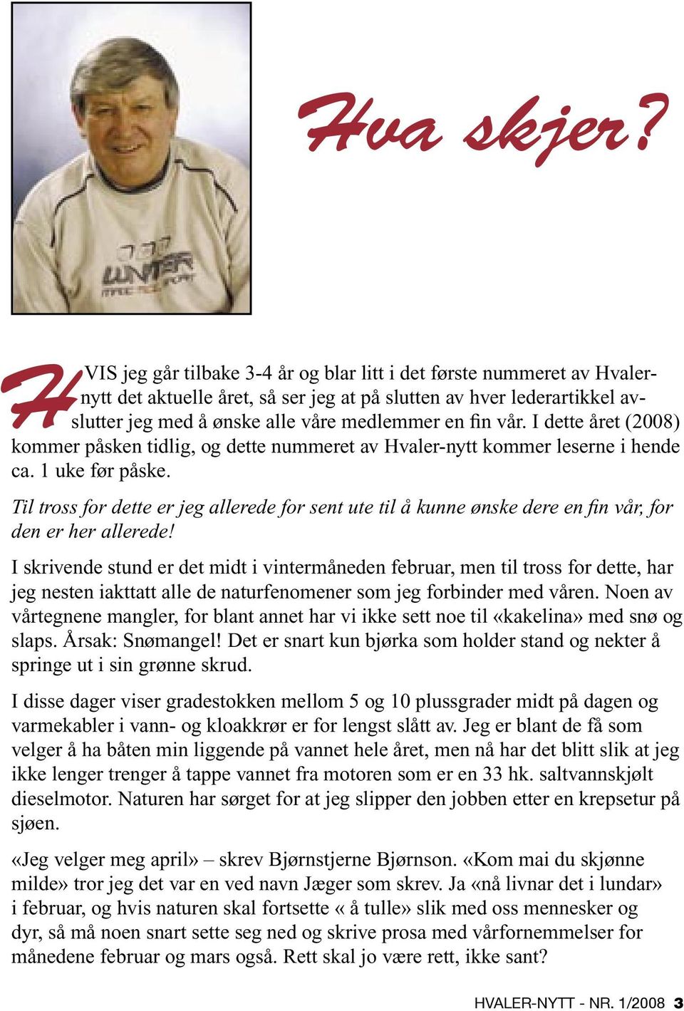 I dette året (2008) kommer påsken tidlig, og dette nummeret av Hvaler-nytt kommer leserne i hende ca. 1 uke før påske.