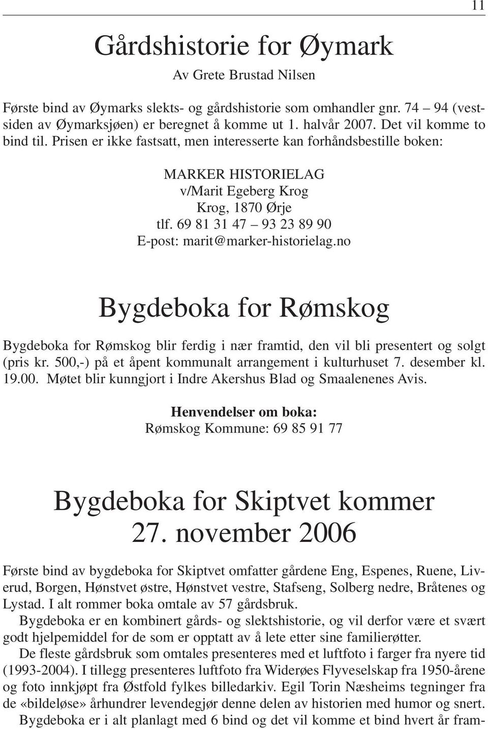 69 81 31 47 93 23 89 90 E-post: marit@marker-historielag.no Bygdeboka for Rømskog Bygdeboka for Rømskog blir ferdig i nær framtid, den vil bli presentert og solgt (pris kr.