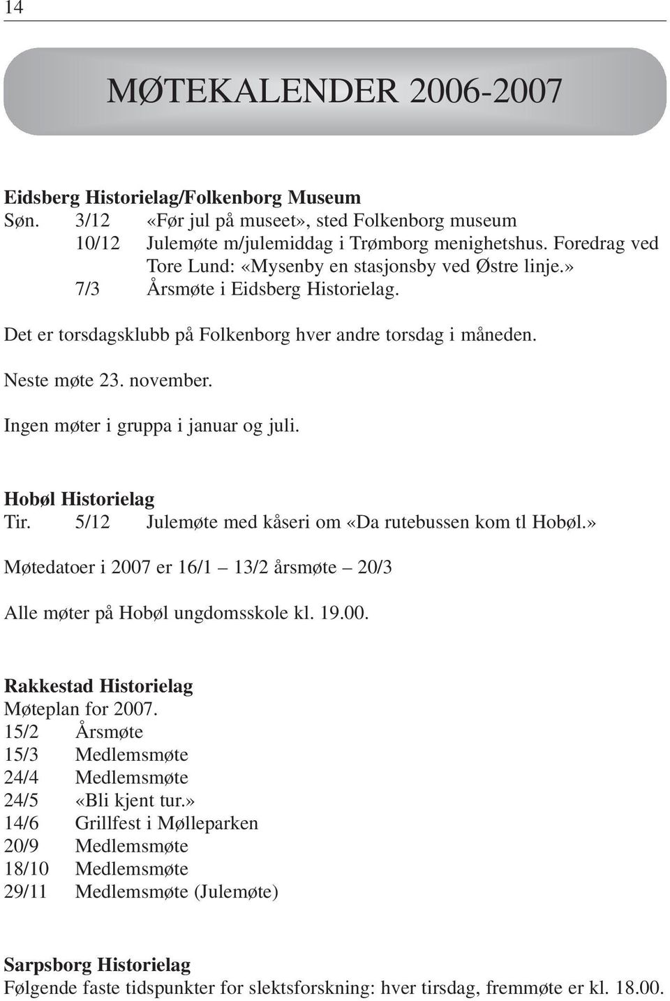 Ingen møter i gruppa i januar og juli. Hobøl Historielag Tir. 5/12 Julemøte med kåseri om «Da rutebussen kom tl Hobøl.» Møtedatoer i 2007 er 16/1 13/2 årsmøte 20/3 Alle møter på Hobøl ungdomsskole kl.