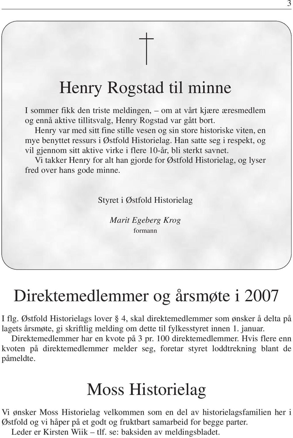 Han satte seg i respekt, og vil gjennom sitt aktive virke i flere 10-år, bli sterkt savnet. Vi takker Henry for alt han gjorde for Østfold Historielag, og lyser fred over hans gode minne.