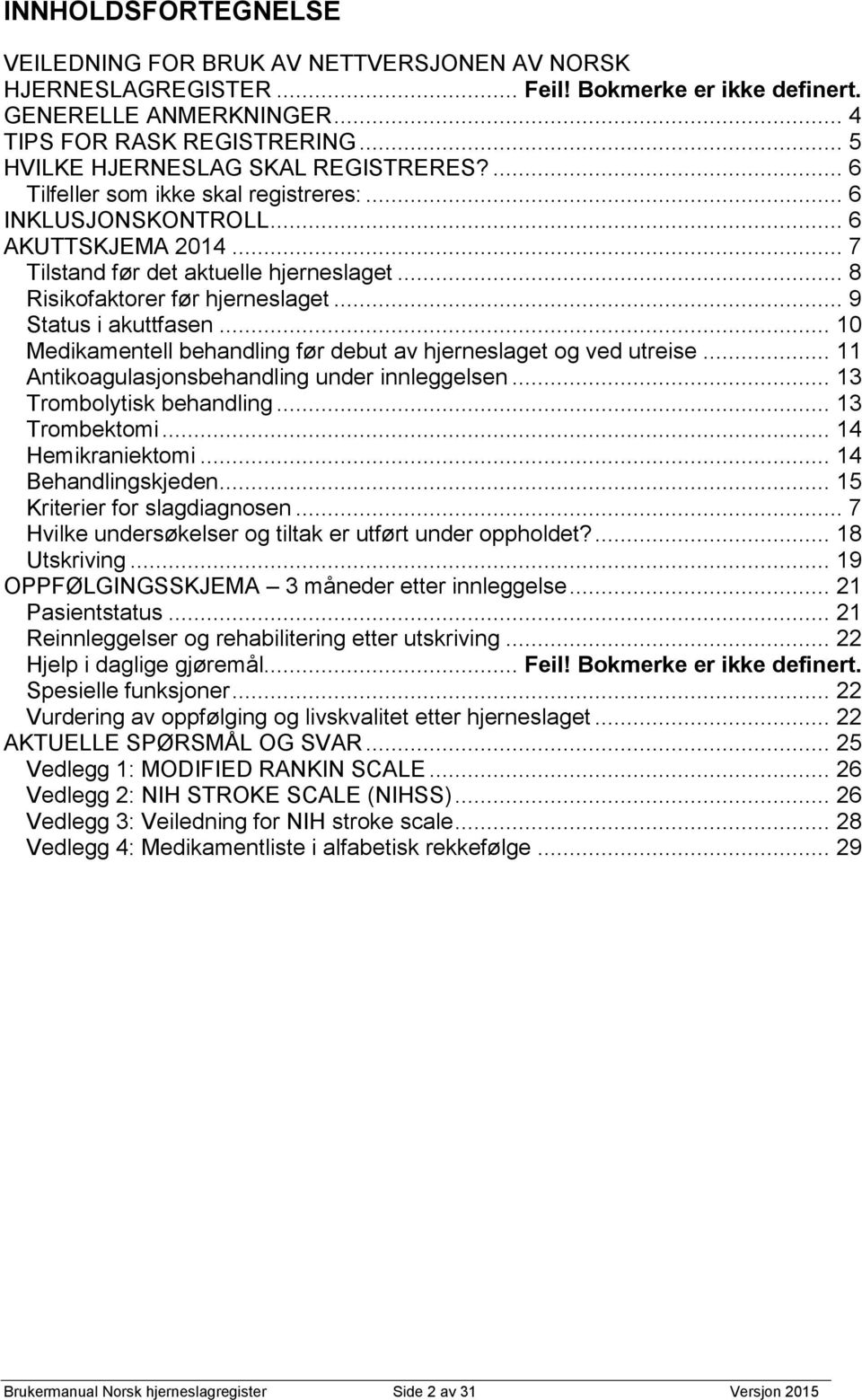 .. 8 Risikofaktorer før hjerneslaget... 9 Status i akuttfasen... 10 Medikamentell behandling før debut av hjerneslaget og ved utreise... 11 Antikoagulasjonsbehandling under innleggelsen.