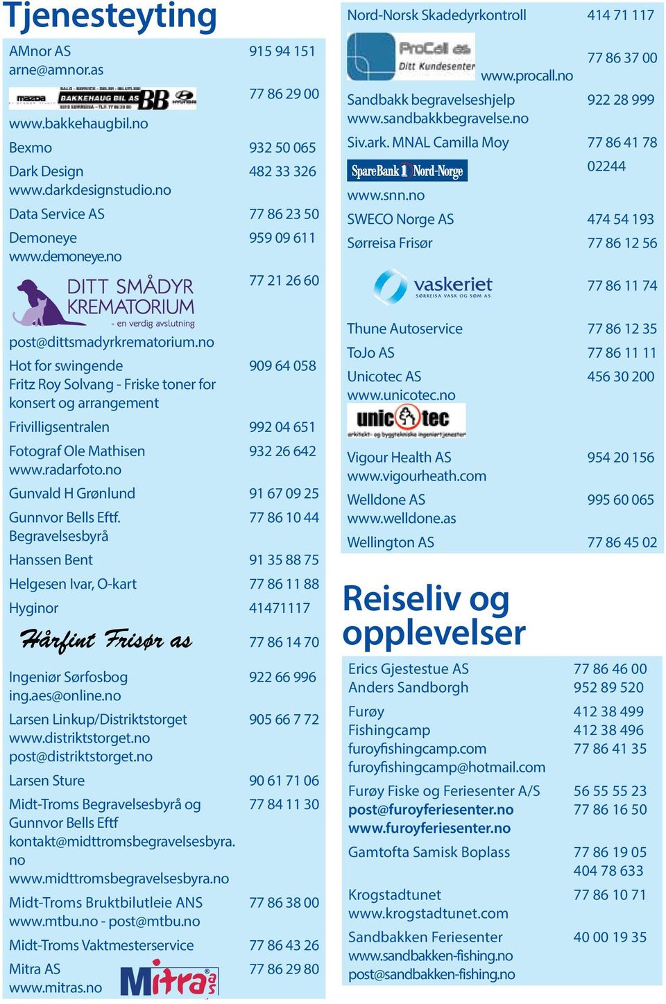 no Data Service AS 77 86 23 50 SWECO Norge AS 474 54 193 Demoneye 959 09 611 www.demoneye.no Sørreisa Frisør 77 86 12 56 77 21 26 60 77 86 11 74 Storveien 9, 9310 Sørreisa Din frisør.