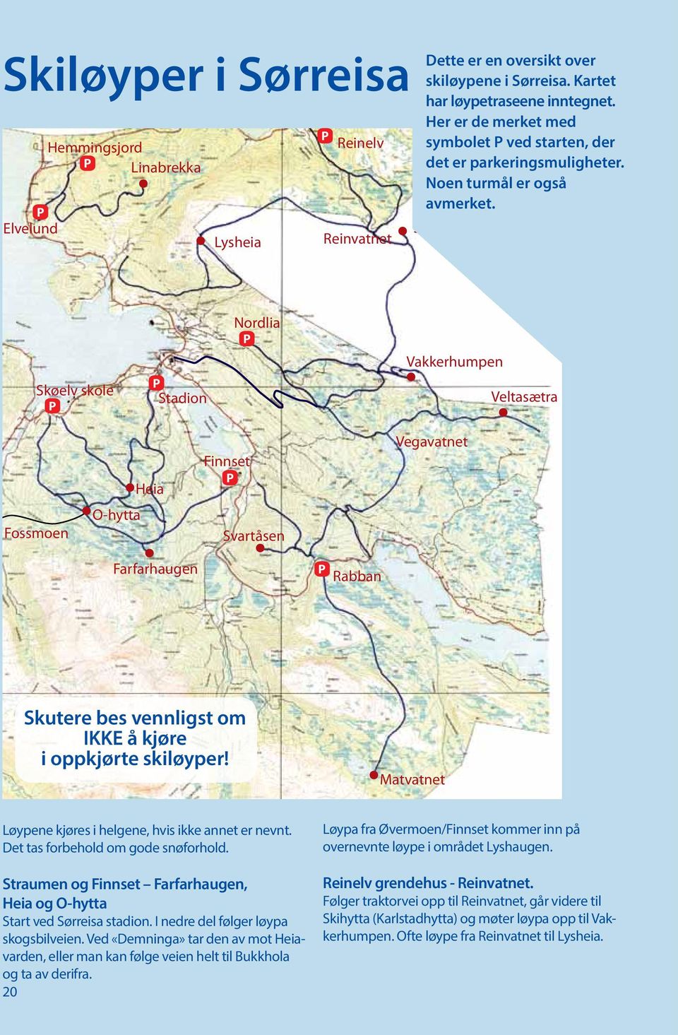 Skihytta Skøelv skole P P Stadion Nordlia P Vakkerhumpen Veltasætra Heia Finnset P Vegavatnet Fossmoen O-hytta Svartåsen Farfarhaugen P Rabban Skutere bes vennligst om IKKE å kjøre i oppkjørte