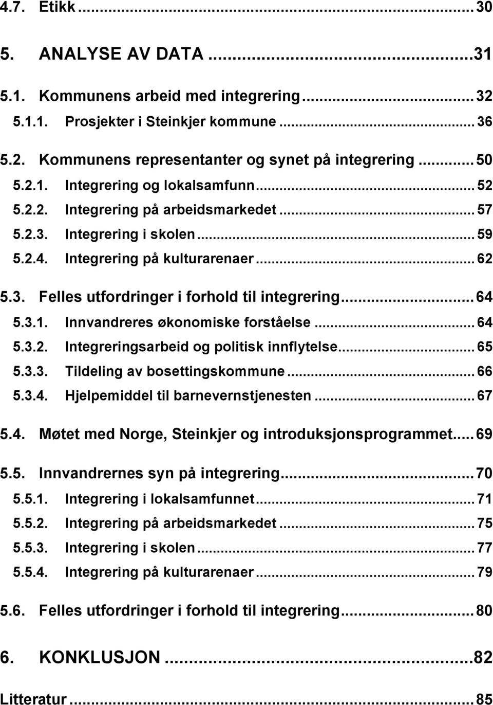Innvandreres økonomiske forståelse... 64 5.3.2. Integreringsarbeid og politisk innflytelse... 65 5.3.3. Tildeling av bosettingskommune... 66 5.3.4. Hjelpemiddel til barnevernstjenesten... 67 5.4. Møtet med Norge, Steinkjer og introduksjonsprogrammet.