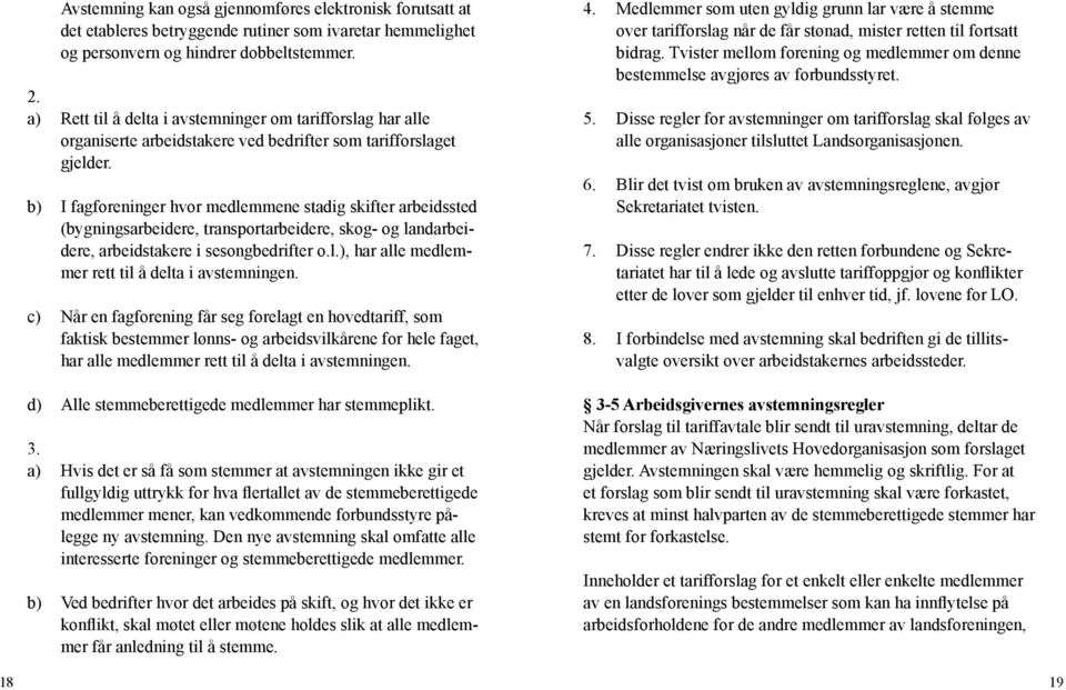 b) I fagforeninger hvor medlemmene stadig skifter arbeidssted (bygningsarbeidere, transportarbeidere, skog- og landarbeidere, arbeidstakere i sesongbedrifter o.l.), har alle medlemmer rett til å delta i avstemningen.